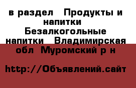  в раздел : Продукты и напитки » Безалкогольные напитки . Владимирская обл.,Муромский р-н